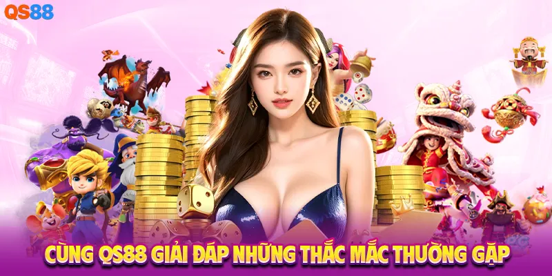Cùng QS88 giải đáp những thắc mắc thường gặp